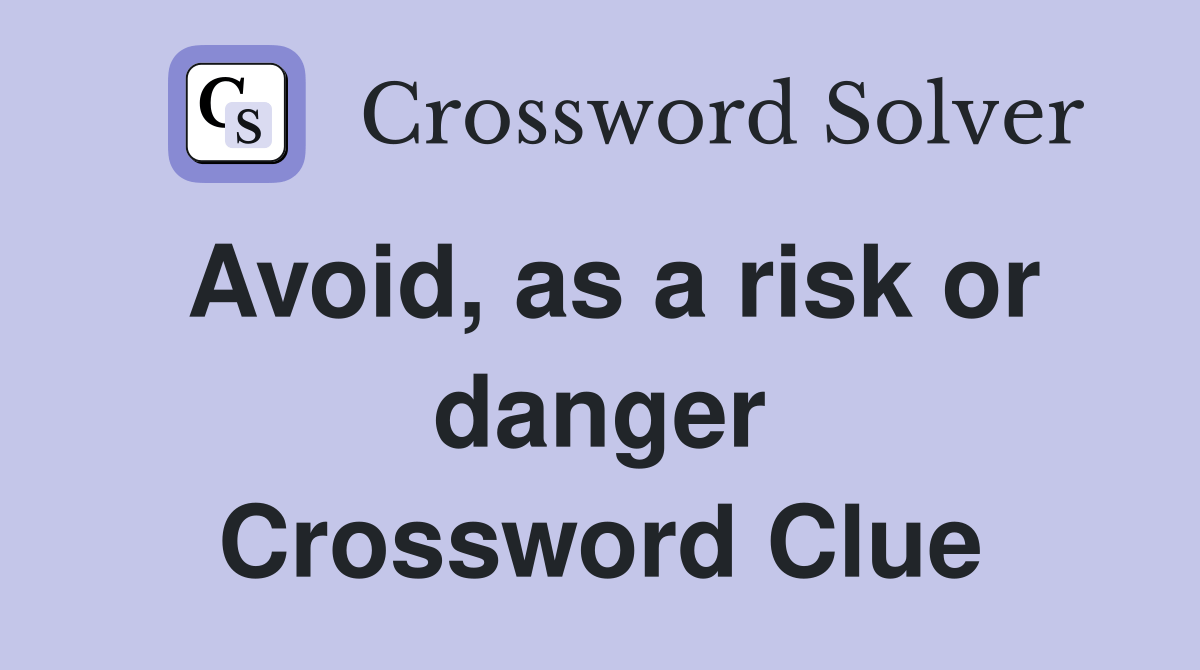 Avoid, as a risk or danger Crossword Clue Answers Crossword Solver